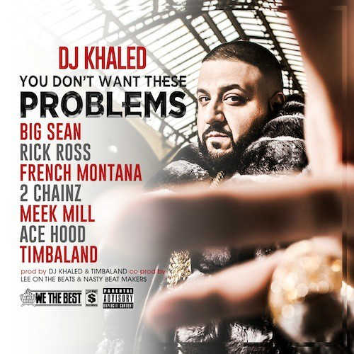 dj khaled you dont want these problems