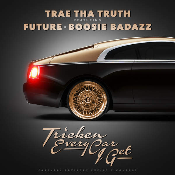 Trae Tha Truth - Tricken Every Car I Get